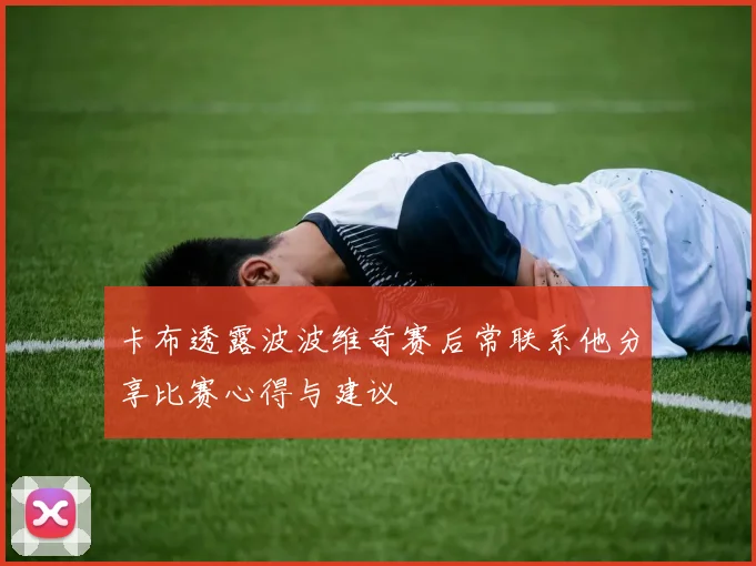 卡布透露波波维奇赛后常联系他分享比赛心得与建议