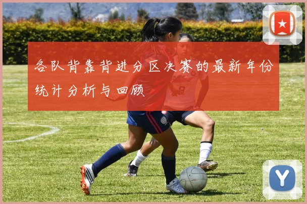 各队背靠背进分区决赛的最新年份统计分析与回顾